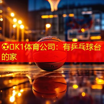 ⚽️K1体育公司：有乒乓球台的家