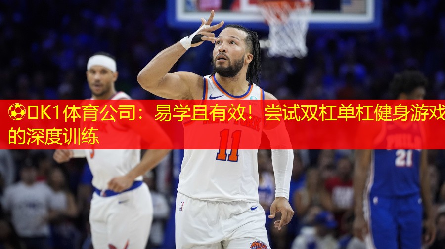 ⚽️K1体育公司：易学且有效！尝试双杠单杠健身游戏的深度训练